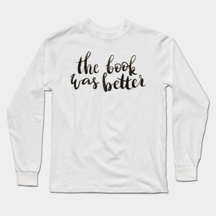 The book was better Long Sleeve T-Shirt